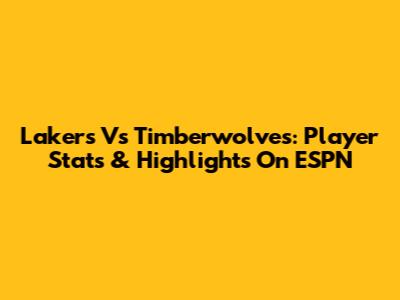 Lakers Vs Timberwolves: Player Stats & Highlights On ESPN