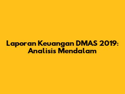 Laporan Keuangan DMAS 2019: Analisis Mendalam