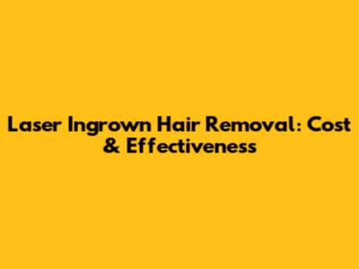 Laser Ingrown Hair Removal: Cost & Effectiveness