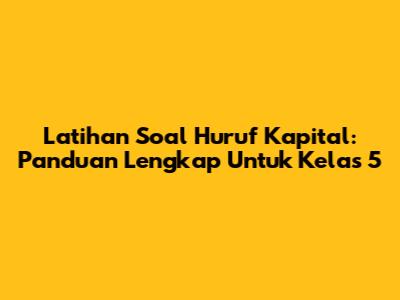 Latihan Soal Huruf Kapital: Panduan Lengkap Untuk Kelas 5