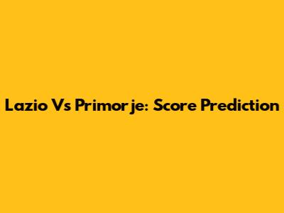 Lazio Vs Primorje: Score Prediction