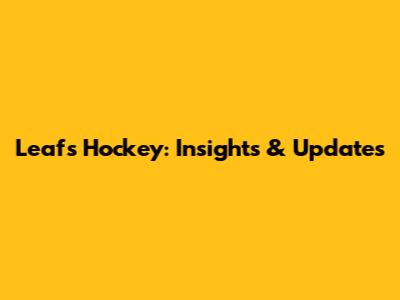 Leafs Hockey: Insights & Updates