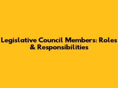 Legislative Council Members: Roles & Responsibilities