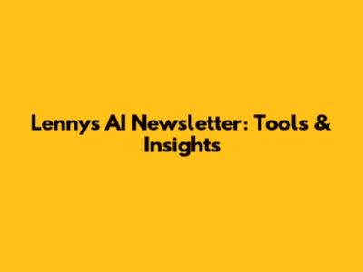 Lenny's AI Newsletter: Tools & Insights