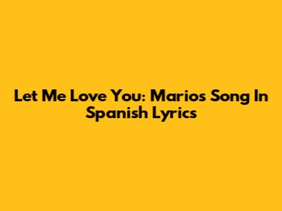 Let Me Love You: Mario's Song In Spanish Lyrics
