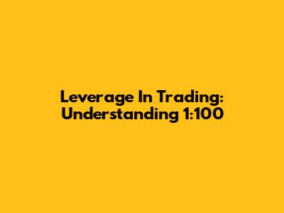 Leverage In Trading: Understanding 1:100