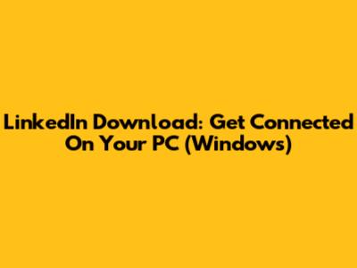 LinkedIn Download: Get Connected On Your PC (Windows)
