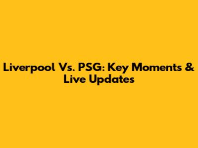 Liverpool Vs. PSG: Key Moments & Live Updates