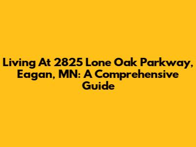 Living At 2825 Lone Oak Parkway, Eagan, MN: A Comprehensive Guide