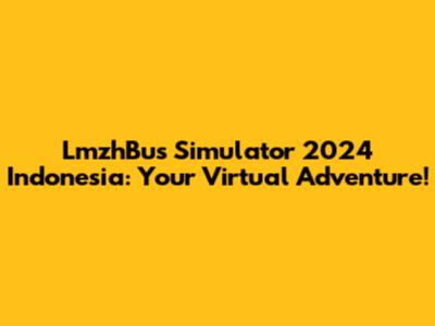 LmzhBus Simulator 2024 Indonesia: Your Virtual Adventure!