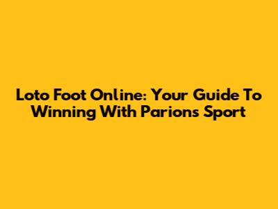Loto Foot Online: Your Guide To Winning With Parions Sport