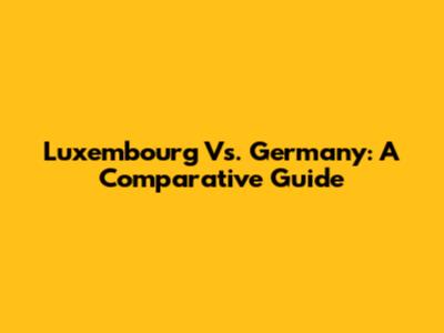 Luxembourg Vs. Germany: A Comparative Guide