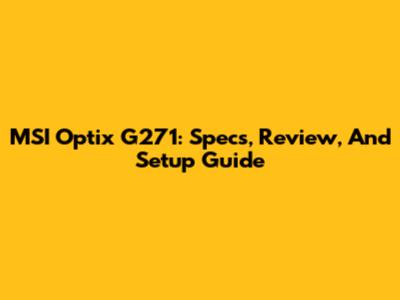 MSI Optix G271: Specs, Review, And Setup Guide