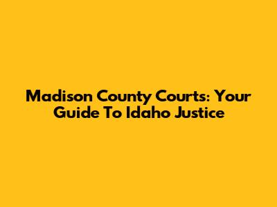 Madison County Courts: Your Guide To Idaho Justice