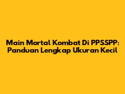 Main Mortal Kombat Di PPSSPP: Panduan Lengkap Ukuran Kecil