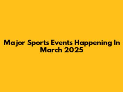 Major Sports Events Happening In March 2025