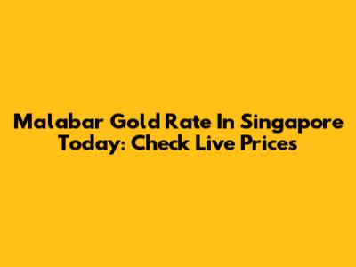 Malabar Gold Rate In Singapore Today: Check Live Prices