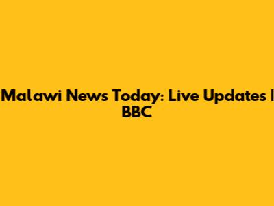 Malawi News Today: Live Updates | BBC