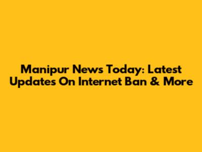 Manipur News Today: Latest Updates On Internet Ban & More