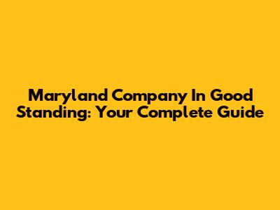 Maryland Company In Good Standing: Your Complete Guide