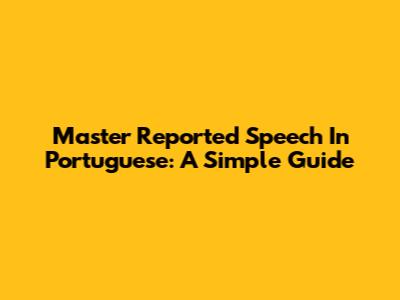 Master Reported Speech In Portuguese: A Simple Guide