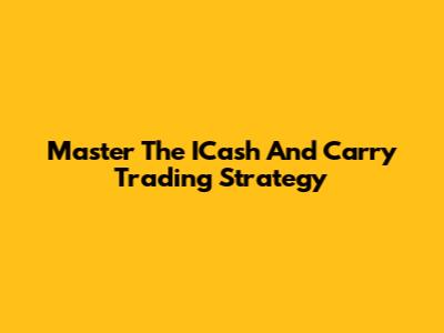 Master The ICash And Carry Trading Strategy