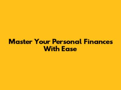 Master Your Personal Finances With Ease