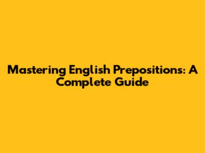 Mastering English Prepositions: A Complete Guide