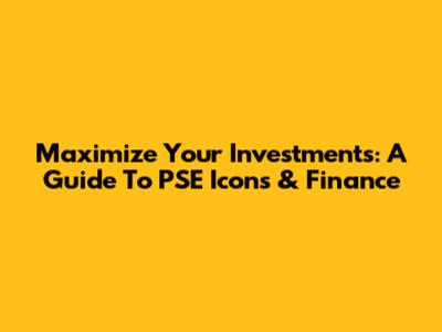Maximize Your Investments: A Guide To PSE Icons & Finance