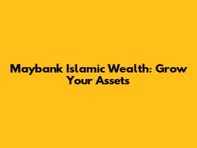 Maybank Islamic Wealth: Grow Your Assets
