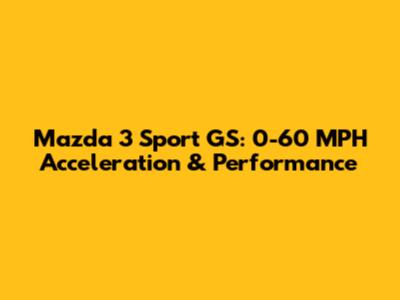 Mazda 3 Sport GS: 0-60 MPH Acceleration & Performance