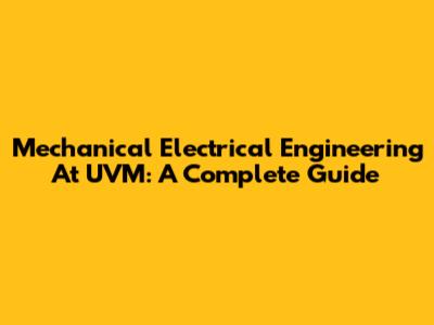 Mechanical Electrical Engineering At UVM: A Complete Guide