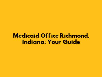 Medicaid Office Richmond, Indiana: Your Guide