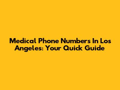 Medical Phone Numbers In Los Angeles: Your Quick Guide