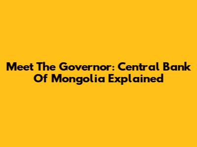 Meet The Governor: Central Bank Of Mongolia Explained