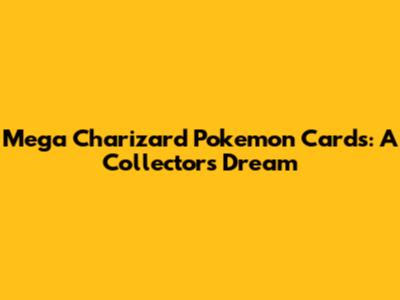Mega Charizard Pokemon Cards: A Collector's Dream