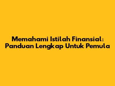 Memahami Istilah Finansial: Panduan Lengkap Untuk Pemula