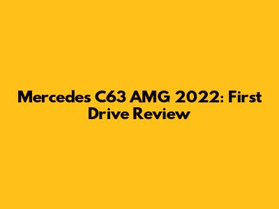 Mercedes C63 AMG 2022: First Drive Review