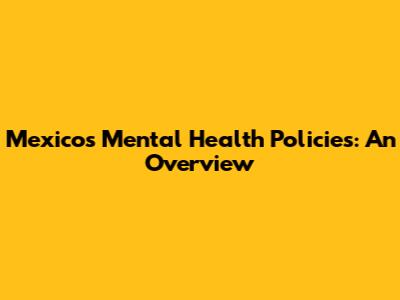 Mexico's Mental Health Policies: An Overview