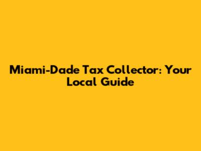 Miami-Dade Tax Collector: Your Local Guide