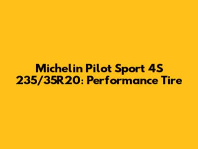 Michelin Pilot Sport 4S 235/35R20: Performance Tire