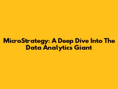 MicroStrategy: A Deep Dive Into The Data Analytics Giant