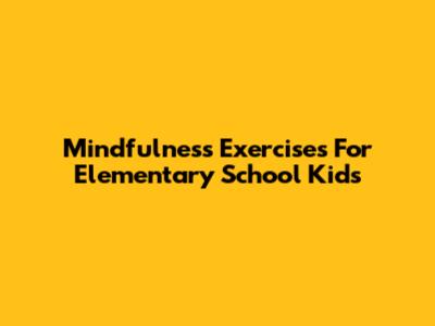 Mindfulness Exercises For Elementary School Kids