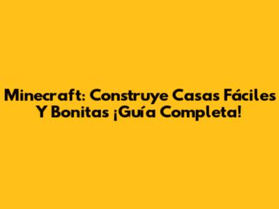 Minecraft: Construye Casas Fáciles Y Bonitas ¡Guía Completa!