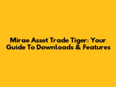 Mirae Asset Trade Tiger: Your Guide To Downloads & Features