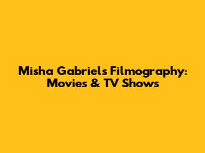 Misha Gabriel's Filmography: Movies & TV Shows