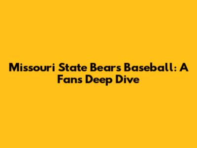 Missouri State Bears Baseball: A Fan's Deep Dive