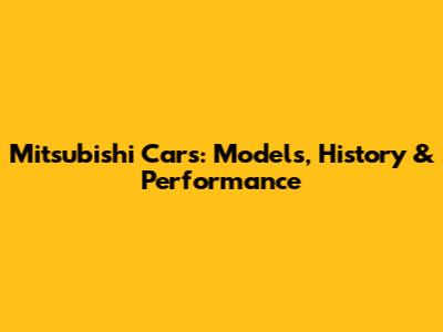 Mitsubishi Cars: Models, History & Performance
