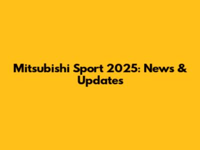 Mitsubishi Sport 2025: News & Updates