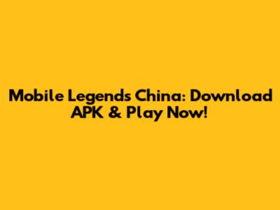 Mobile Legends China: Download APK & Play Now!